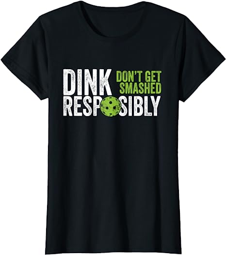 Funny Pickleball Team Clothing - Dink Responsibly T-Shirt